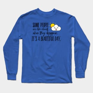 Some People are like Clouds. When they Disappear, It's a Beautiful Day - Happy Positive Thinking - Funny Long Sleeve T-Shirt